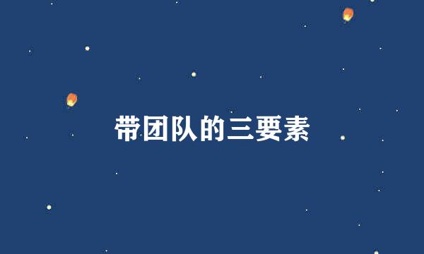 带团队的三要素
