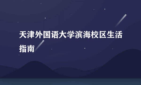 天津外国语大学滨海校区生活指南