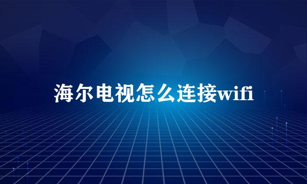 海尔电视怎么连接wifi