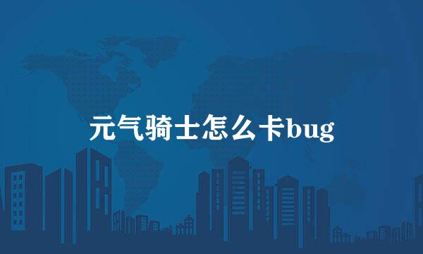 元气骑士怎么卡bug