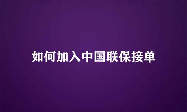 如何加入中国联保接单