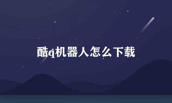 酷q机器人怎么下载