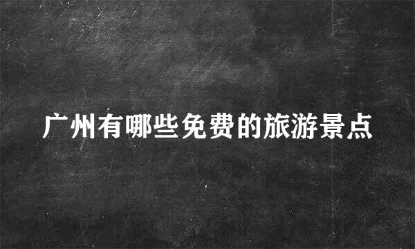 广州有哪些免费的旅游景点