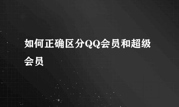 如何正确区分QQ会员和超级会员