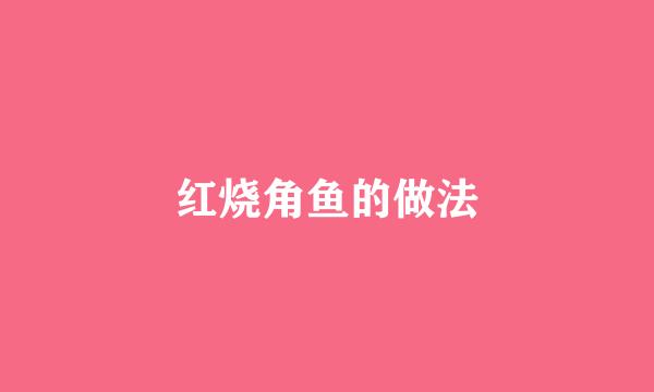 红烧角鱼的做法