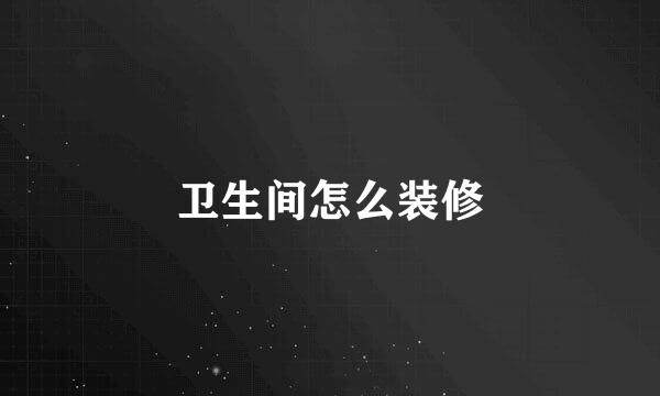 卫生间怎么装修