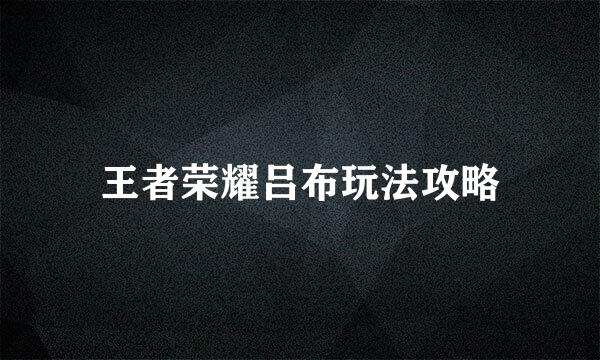 王者荣耀吕布玩法攻略