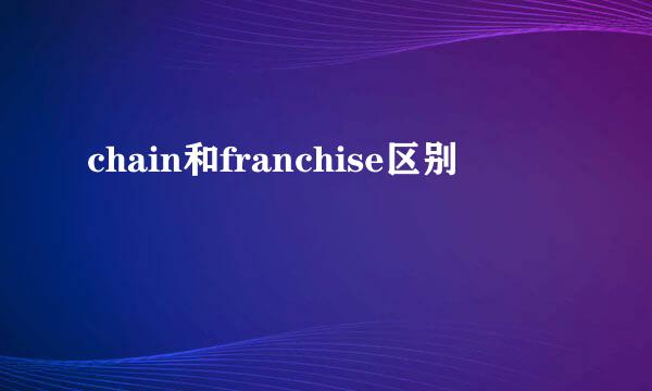 chain和franchise区别