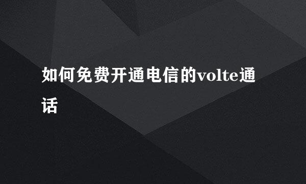 如何免费开通电信的volte通话