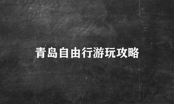 青岛自由行游玩攻略