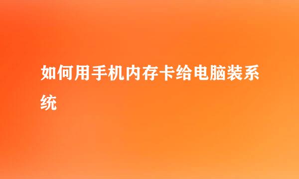 如何用手机内存卡给电脑装系统