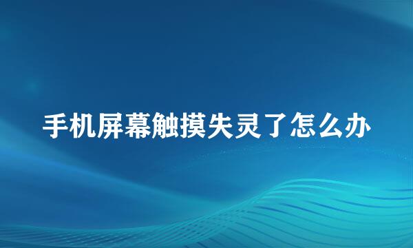 手机屏幕触摸失灵了怎么办