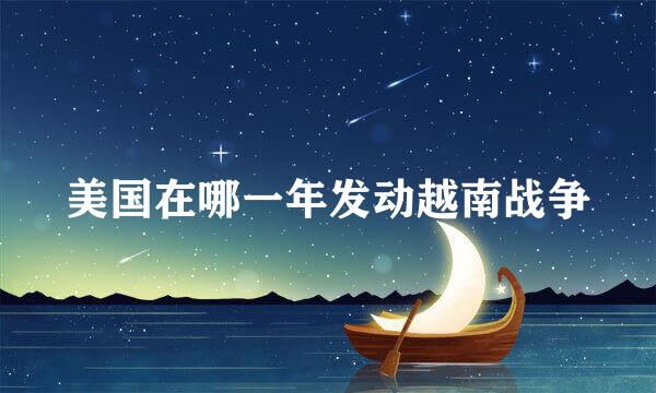 美国在哪一年发动越南战争