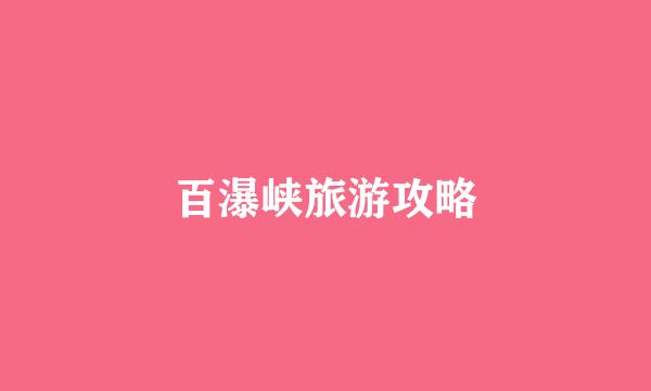 百瀑峡旅游攻略