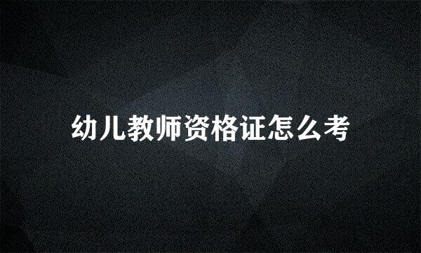 幼儿教师资格证怎么考