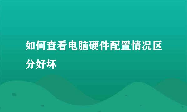 如何查看电脑硬件配置情况区分好坏