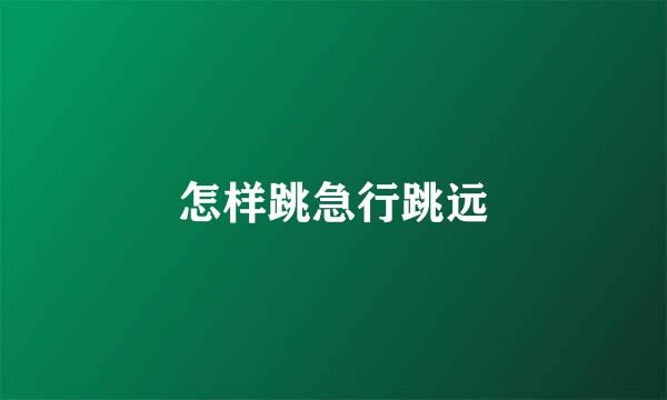 怎样跳急行跳远