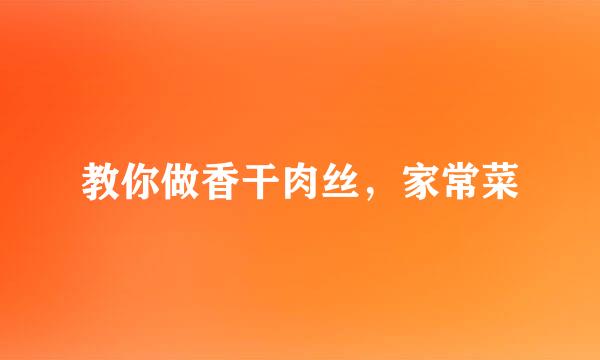 教你做香干肉丝，家常菜