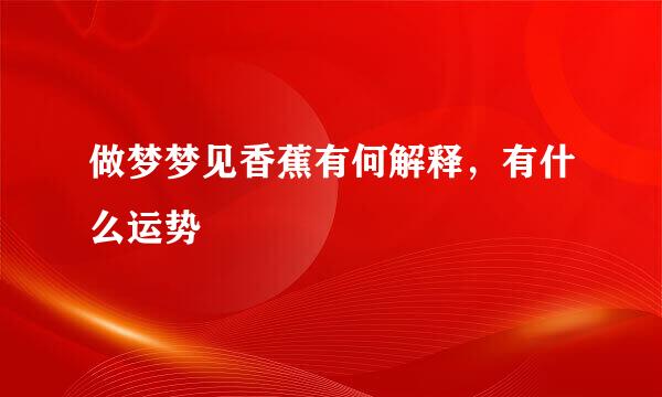 做梦梦见香蕉有何解释，有什么运势