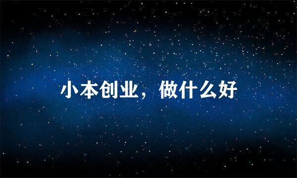 小本创业，做什么好