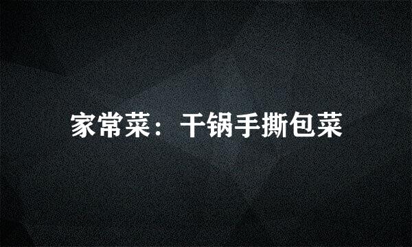 家常菜：干锅手撕包菜