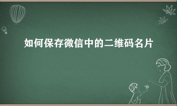如何保存微信中的二维码名片
