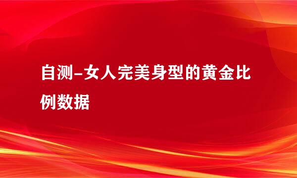 自测-女人完美身型的黄金比例数据