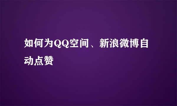 如何为QQ空间、新浪微博自动点赞