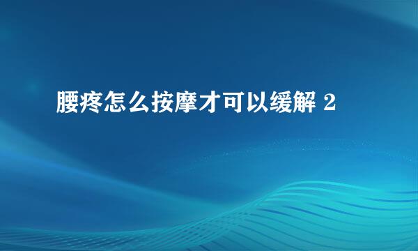 腰疼怎么按摩才可以缓解 2
