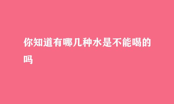 你知道有哪几种水是不能喝的吗