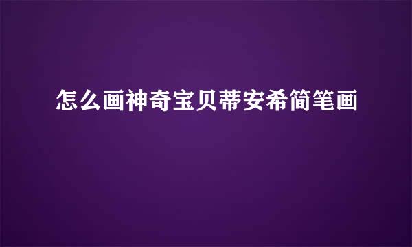 怎么画神奇宝贝蒂安希简笔画