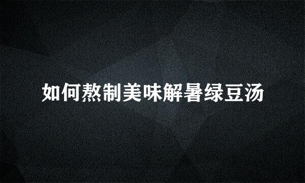 如何熬制美味解暑绿豆汤