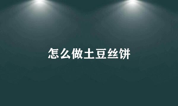 怎么做土豆丝饼