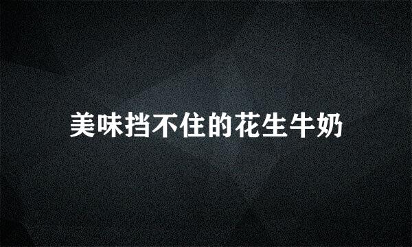 美味挡不住的花生牛奶