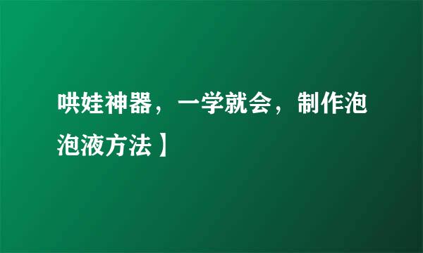 哄娃神器，一学就会，制作泡泡液方法】