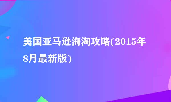 美国亚马逊海淘攻略(2015年8月最新版)