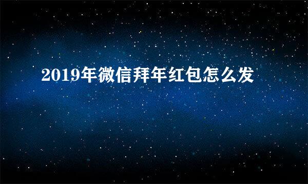 2019年微信拜年红包怎么发