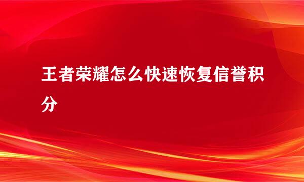 王者荣耀怎么快速恢复信誉积分