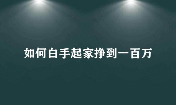 如何白手起家挣到一百万
