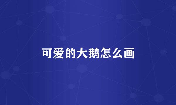 可爱的大鹅怎么画