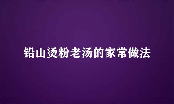 铅山烫粉老汤的家常做法
