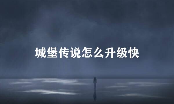 城堡传说怎么升级快