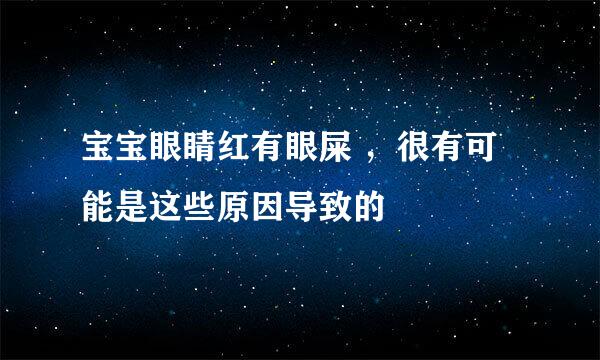 宝宝眼睛红有眼屎 ，很有可能是这些原因导致的