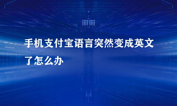 手机支付宝语言突然变成英文了怎么办