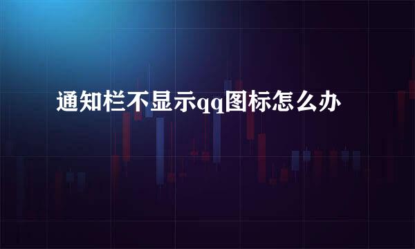 通知栏不显示qq图标怎么办