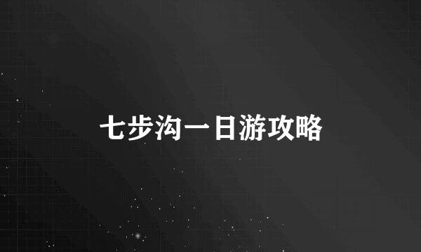 七步沟一日游攻略