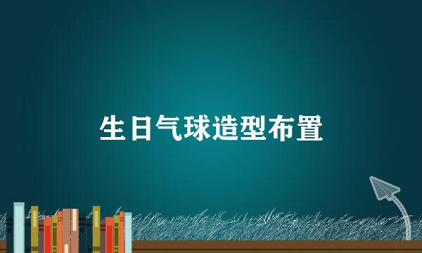 生日气球造型布置