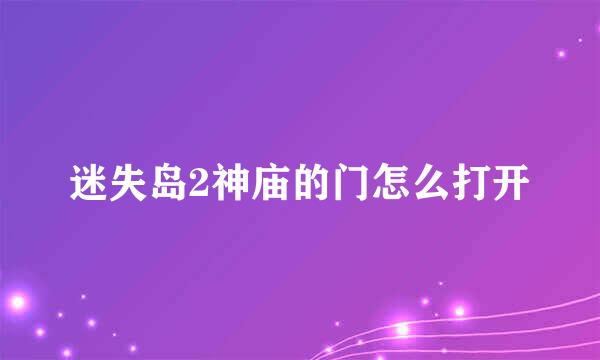 迷失岛2神庙的门怎么打开