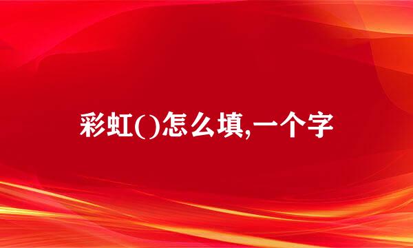 彩虹()怎么填,一个字