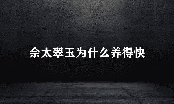 佘太翠玉为什么养得快
